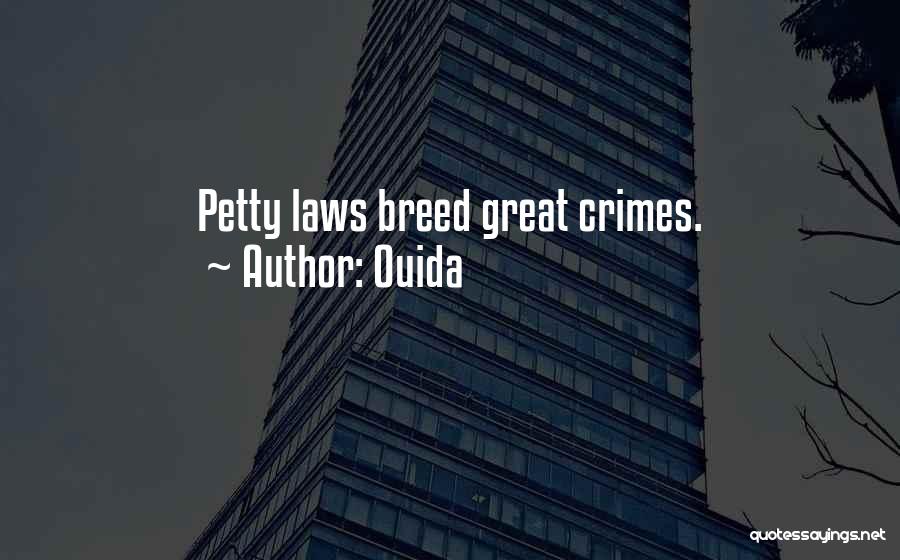 Ouida Quotes: Petty Laws Breed Great Crimes.