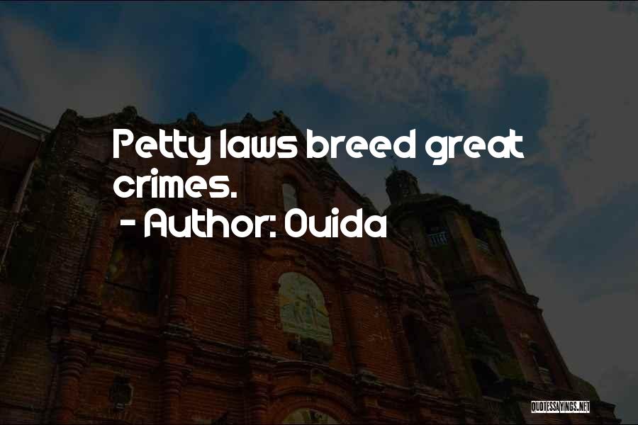 Ouida Quotes: Petty Laws Breed Great Crimes.