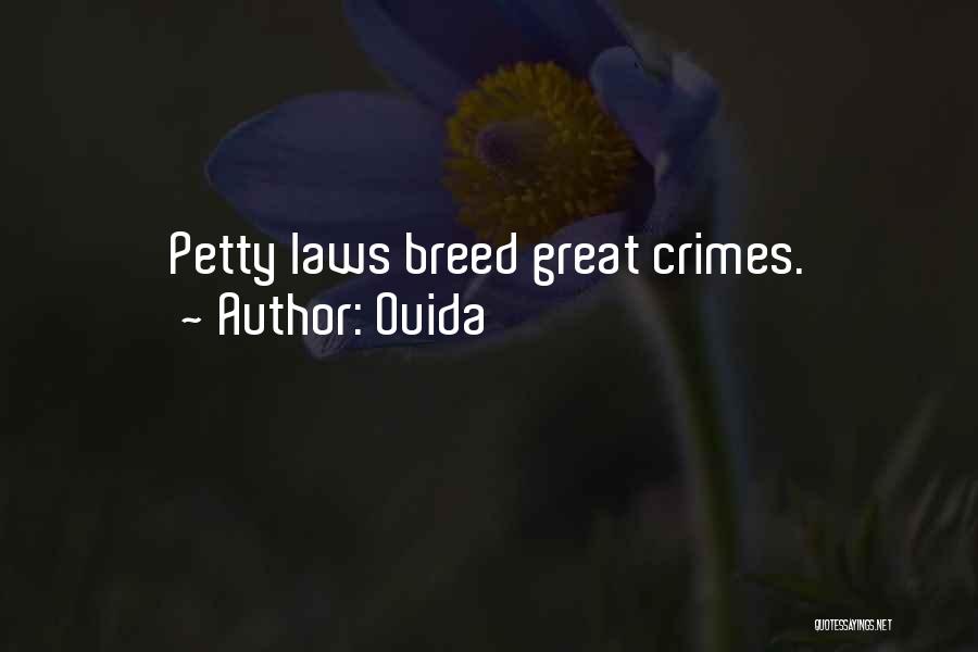 Ouida Quotes: Petty Laws Breed Great Crimes.