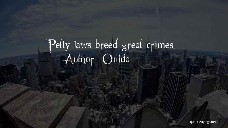 Ouida Quotes: Petty Laws Breed Great Crimes.