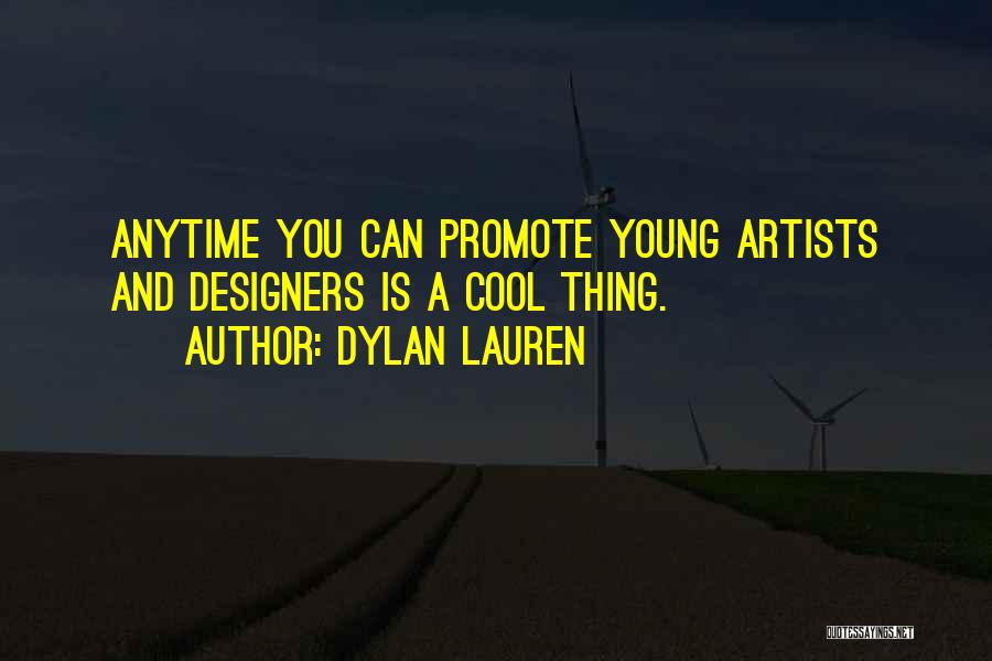 Dylan Lauren Quotes: Anytime You Can Promote Young Artists And Designers Is A Cool Thing.