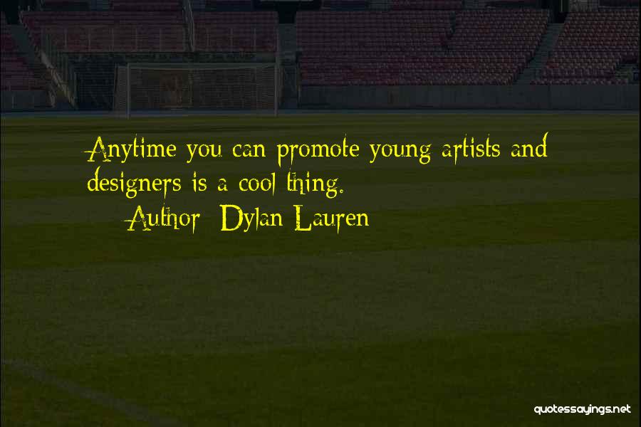 Dylan Lauren Quotes: Anytime You Can Promote Young Artists And Designers Is A Cool Thing.