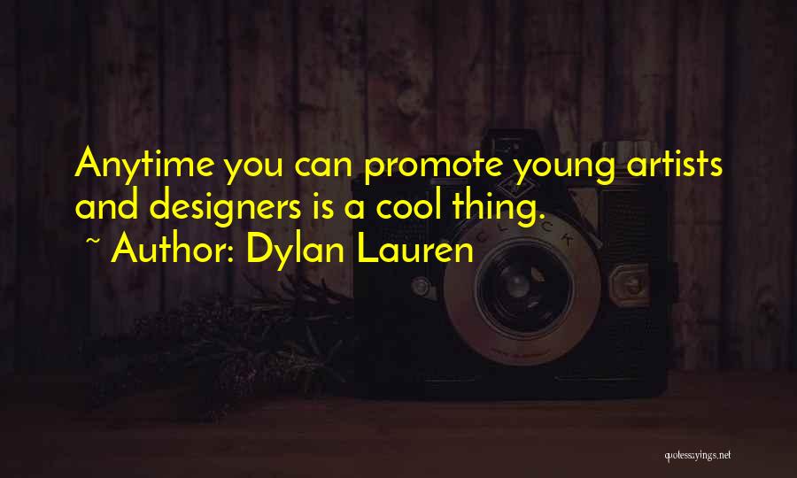 Dylan Lauren Quotes: Anytime You Can Promote Young Artists And Designers Is A Cool Thing.