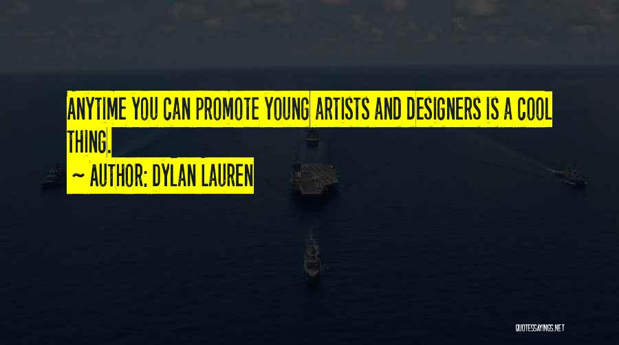 Dylan Lauren Quotes: Anytime You Can Promote Young Artists And Designers Is A Cool Thing.