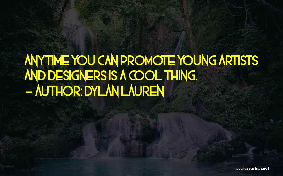Dylan Lauren Quotes: Anytime You Can Promote Young Artists And Designers Is A Cool Thing.