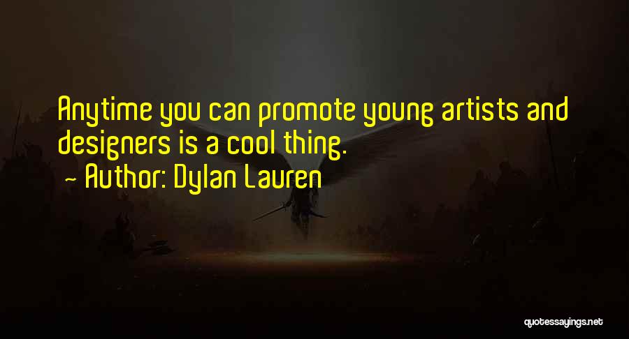 Dylan Lauren Quotes: Anytime You Can Promote Young Artists And Designers Is A Cool Thing.