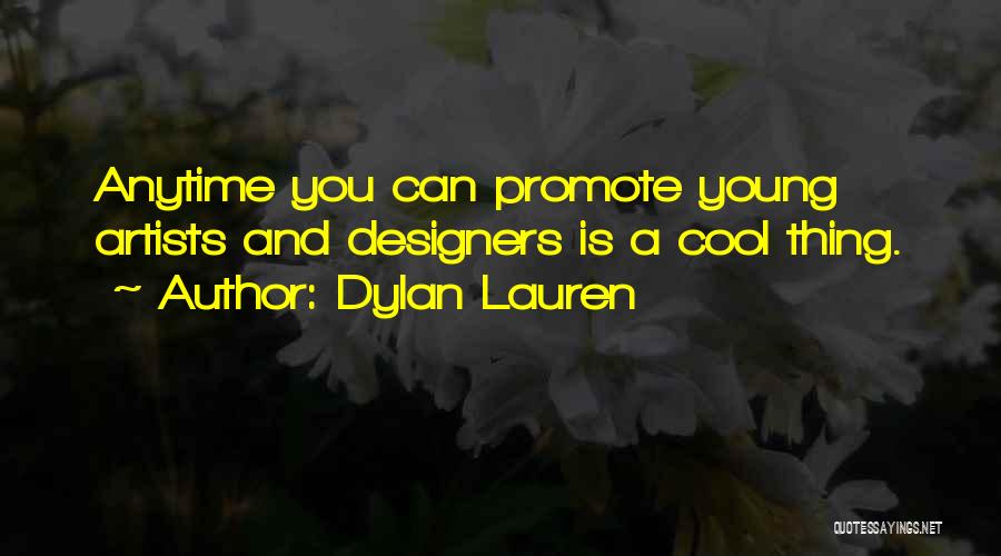 Dylan Lauren Quotes: Anytime You Can Promote Young Artists And Designers Is A Cool Thing.