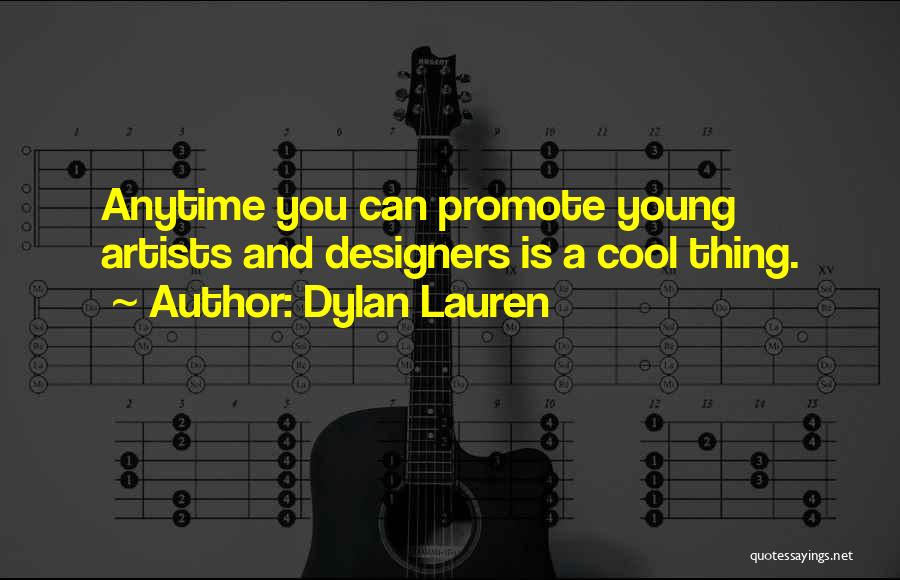 Dylan Lauren Quotes: Anytime You Can Promote Young Artists And Designers Is A Cool Thing.