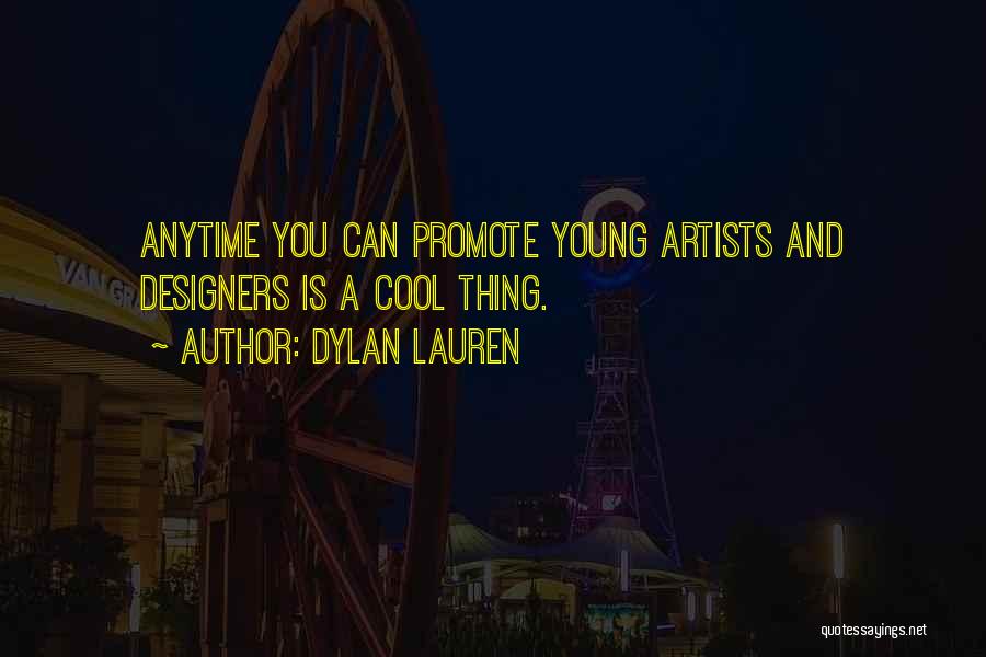 Dylan Lauren Quotes: Anytime You Can Promote Young Artists And Designers Is A Cool Thing.