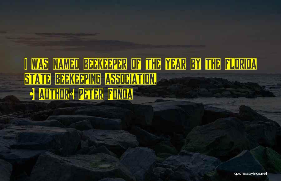 Peter Fonda Quotes: I Was Named Beekeeper Of The Year By The Florida State Beekeeping Association.
