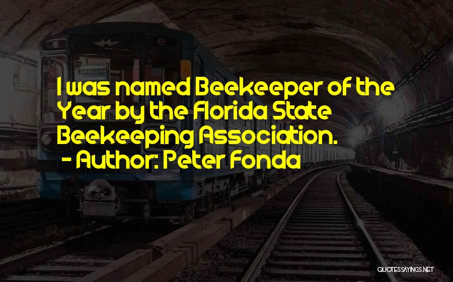 Peter Fonda Quotes: I Was Named Beekeeper Of The Year By The Florida State Beekeeping Association.