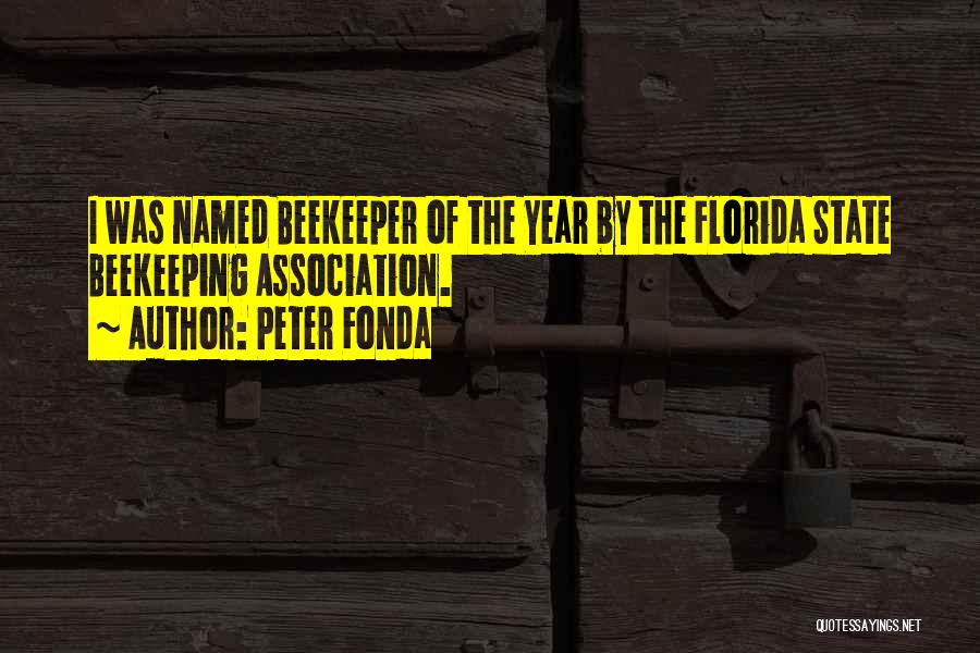 Peter Fonda Quotes: I Was Named Beekeeper Of The Year By The Florida State Beekeeping Association.