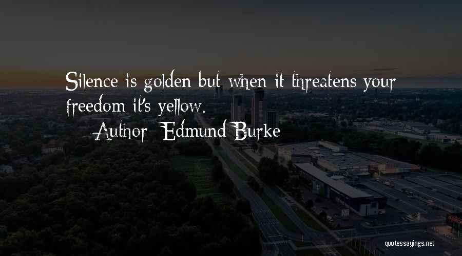 Edmund Burke Quotes: Silence Is Golden But When It Threatens Your Freedom It's Yellow.