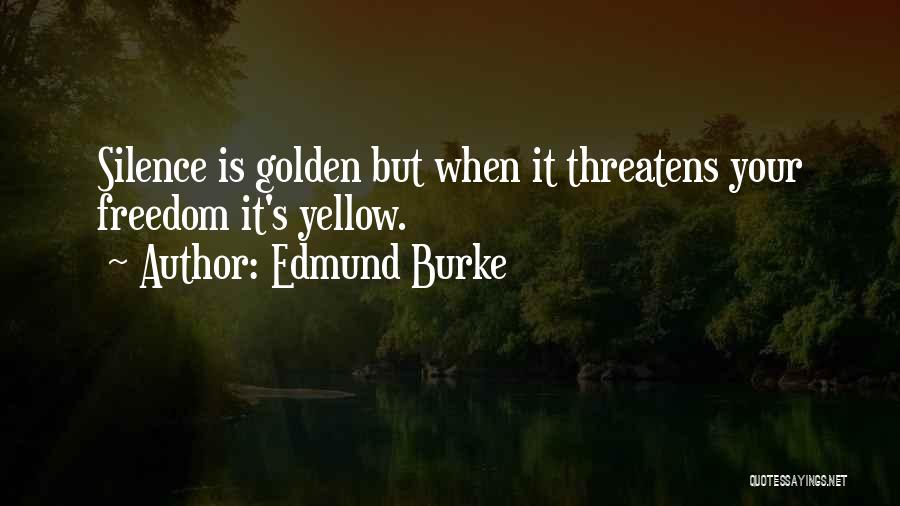 Edmund Burke Quotes: Silence Is Golden But When It Threatens Your Freedom It's Yellow.