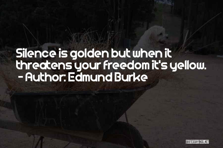 Edmund Burke Quotes: Silence Is Golden But When It Threatens Your Freedom It's Yellow.