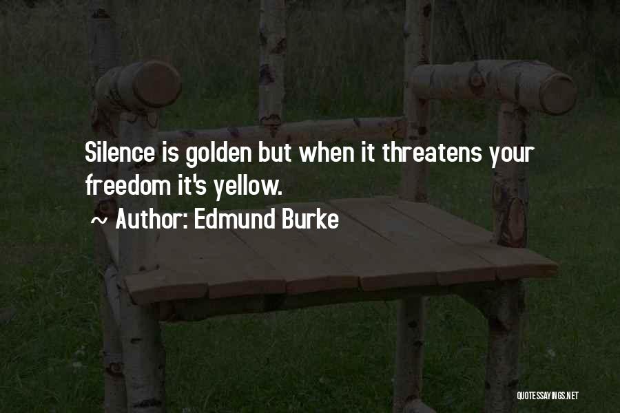 Edmund Burke Quotes: Silence Is Golden But When It Threatens Your Freedom It's Yellow.