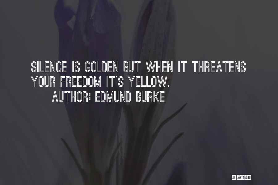 Edmund Burke Quotes: Silence Is Golden But When It Threatens Your Freedom It's Yellow.