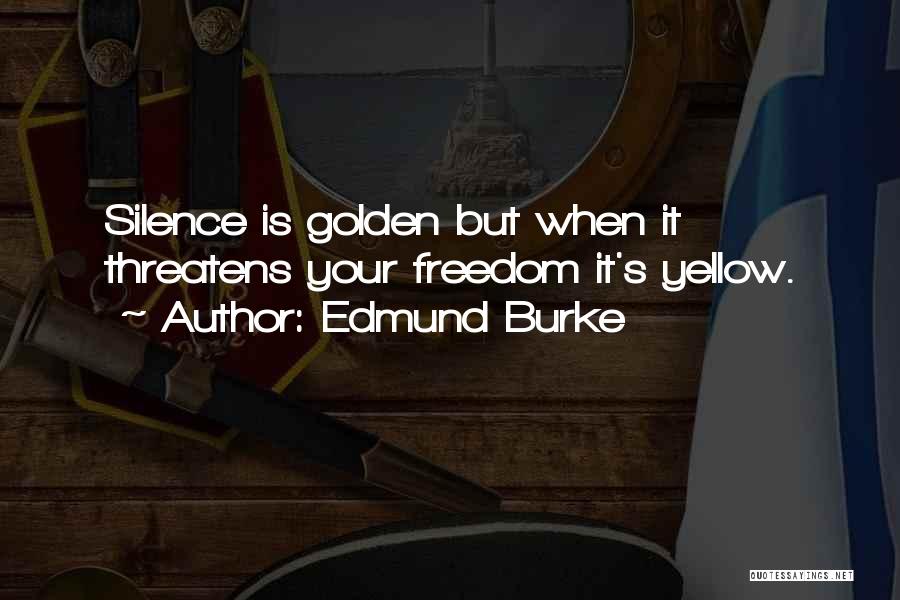 Edmund Burke Quotes: Silence Is Golden But When It Threatens Your Freedom It's Yellow.