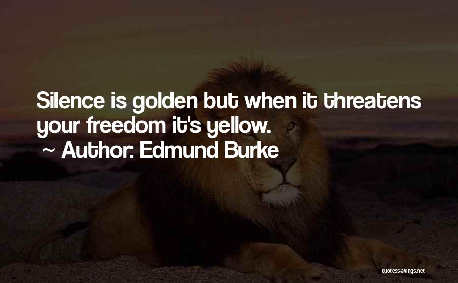 Edmund Burke Quotes: Silence Is Golden But When It Threatens Your Freedom It's Yellow.