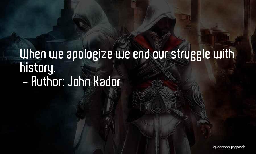 John Kador Quotes: When We Apologize We End Our Struggle With History.