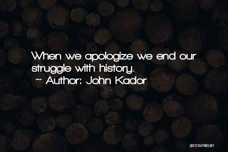 John Kador Quotes: When We Apologize We End Our Struggle With History.