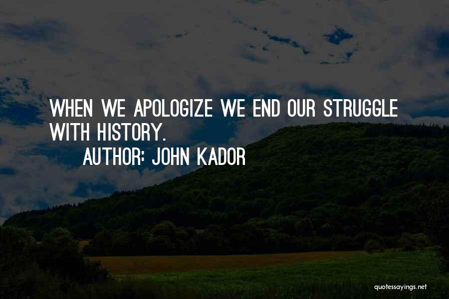 John Kador Quotes: When We Apologize We End Our Struggle With History.