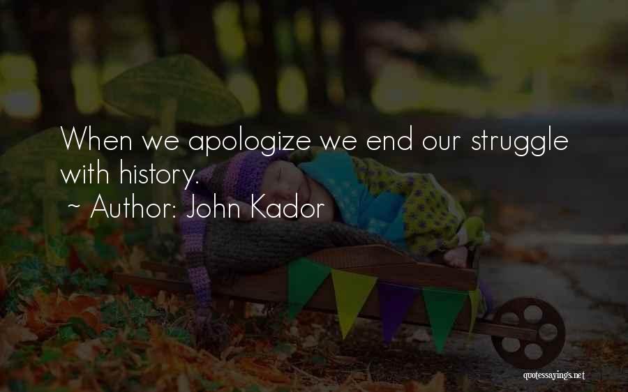 John Kador Quotes: When We Apologize We End Our Struggle With History.