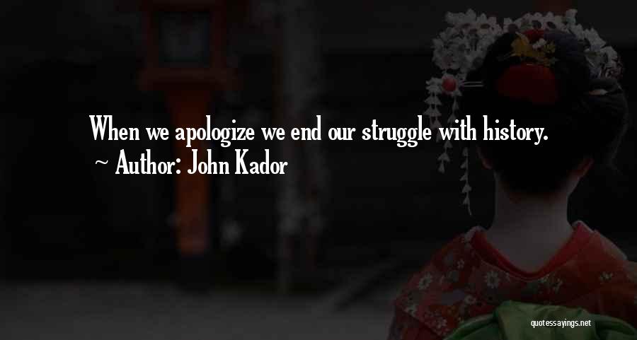 John Kador Quotes: When We Apologize We End Our Struggle With History.