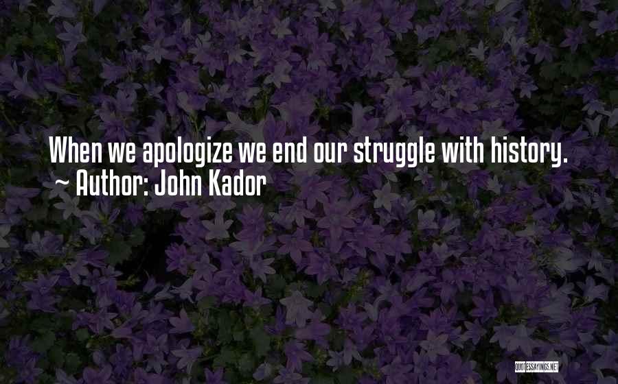 John Kador Quotes: When We Apologize We End Our Struggle With History.