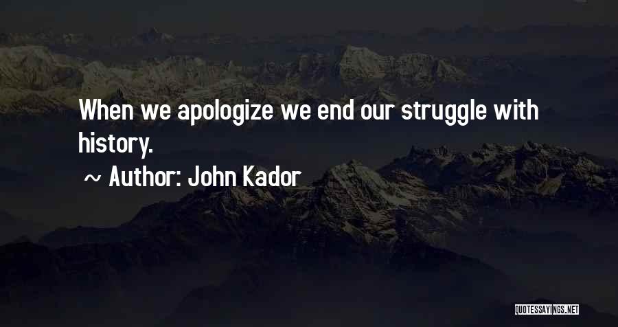 John Kador Quotes: When We Apologize We End Our Struggle With History.