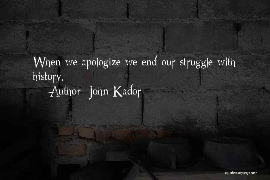 John Kador Quotes: When We Apologize We End Our Struggle With History.
