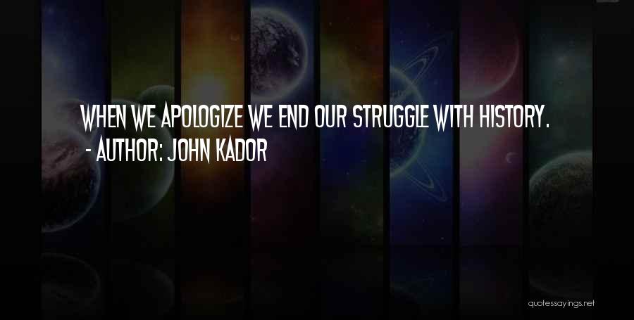 John Kador Quotes: When We Apologize We End Our Struggle With History.