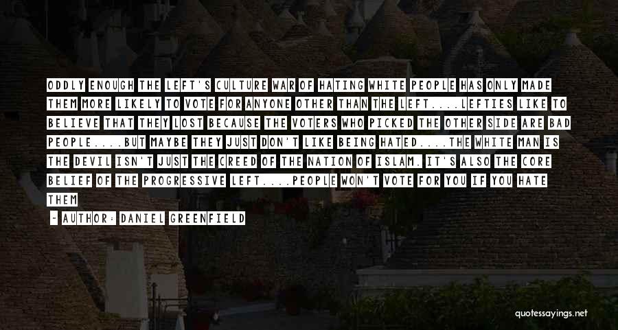 Daniel Greenfield Quotes: Oddly Enough The Left's Culture War Of Hating White People Has Only Made Them More Likely To Vote For Anyone