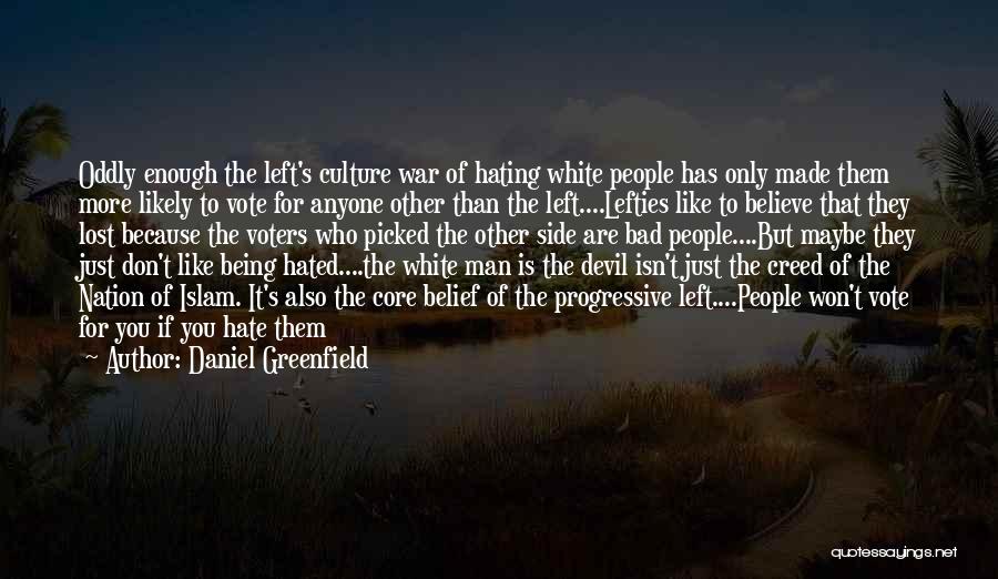 Daniel Greenfield Quotes: Oddly Enough The Left's Culture War Of Hating White People Has Only Made Them More Likely To Vote For Anyone