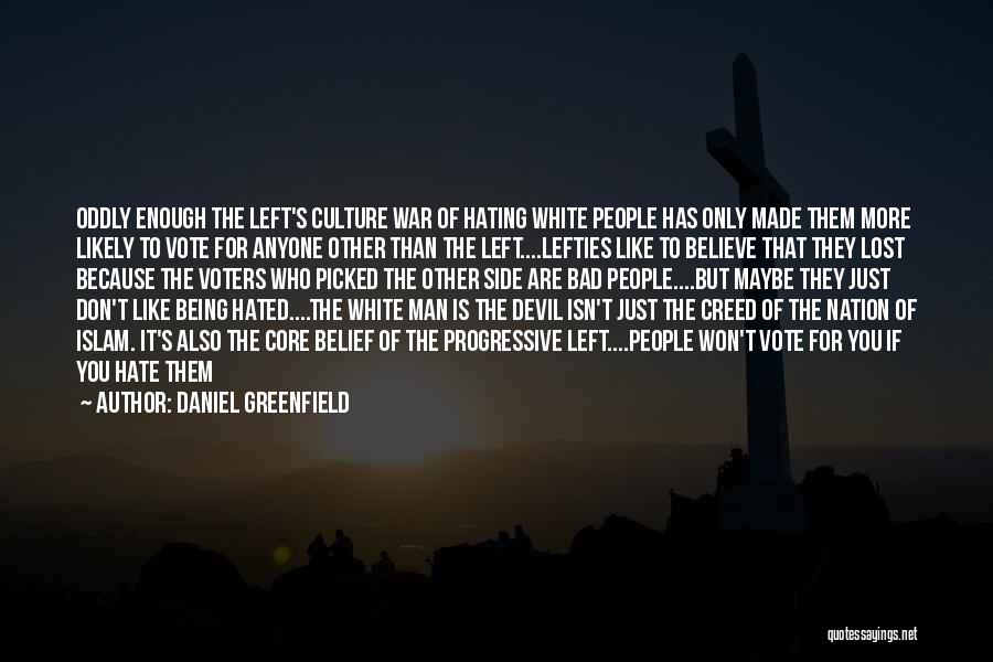 Daniel Greenfield Quotes: Oddly Enough The Left's Culture War Of Hating White People Has Only Made Them More Likely To Vote For Anyone