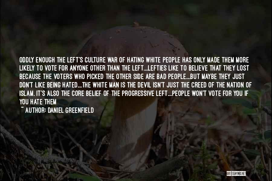 Daniel Greenfield Quotes: Oddly Enough The Left's Culture War Of Hating White People Has Only Made Them More Likely To Vote For Anyone