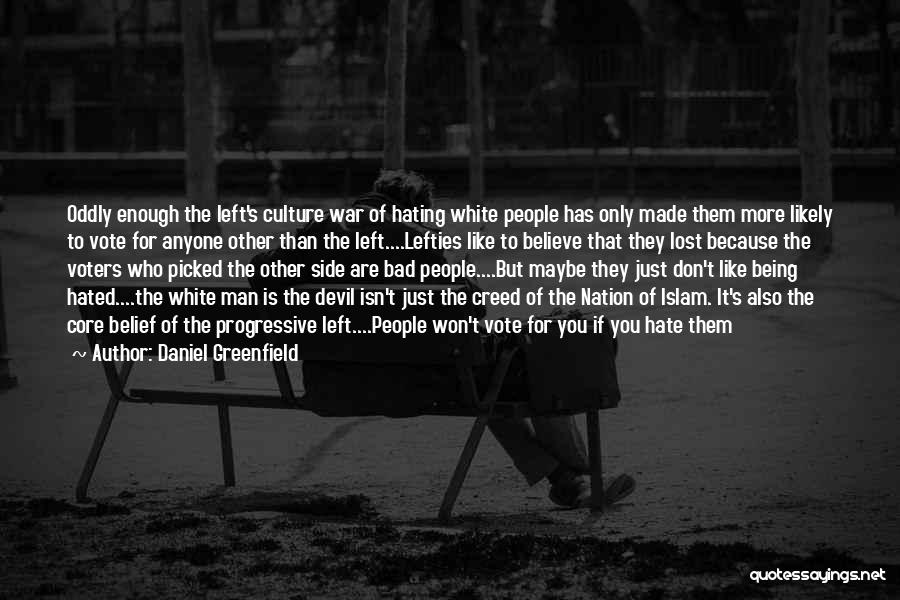 Daniel Greenfield Quotes: Oddly Enough The Left's Culture War Of Hating White People Has Only Made Them More Likely To Vote For Anyone