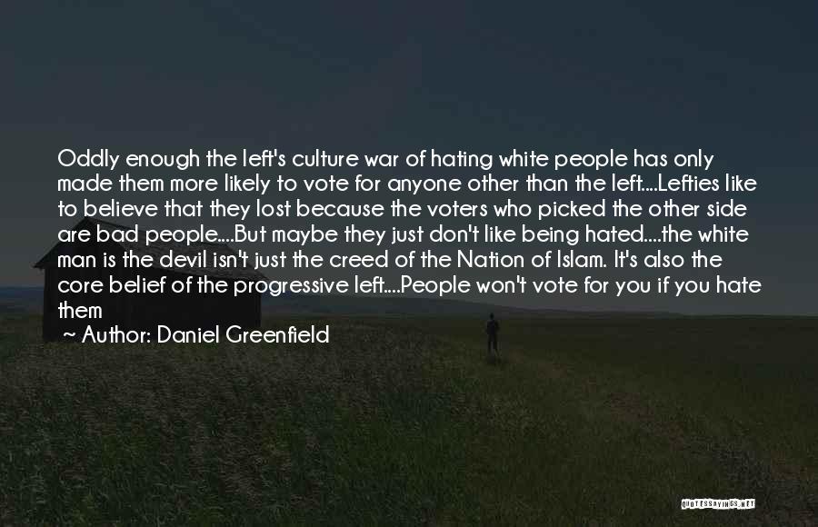 Daniel Greenfield Quotes: Oddly Enough The Left's Culture War Of Hating White People Has Only Made Them More Likely To Vote For Anyone