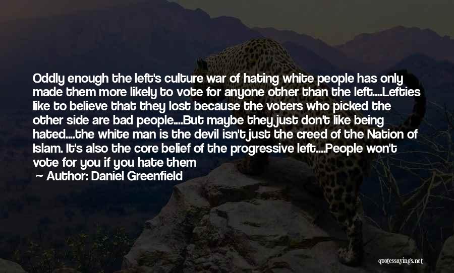 Daniel Greenfield Quotes: Oddly Enough The Left's Culture War Of Hating White People Has Only Made Them More Likely To Vote For Anyone