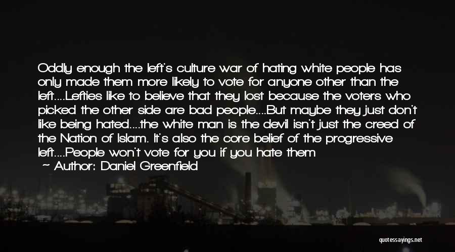 Daniel Greenfield Quotes: Oddly Enough The Left's Culture War Of Hating White People Has Only Made Them More Likely To Vote For Anyone