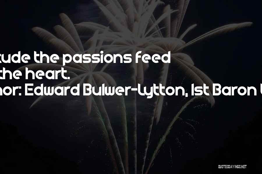Edward Bulwer-Lytton, 1st Baron Lytton Quotes: In Solitude The Passions Feed Upon The Heart.