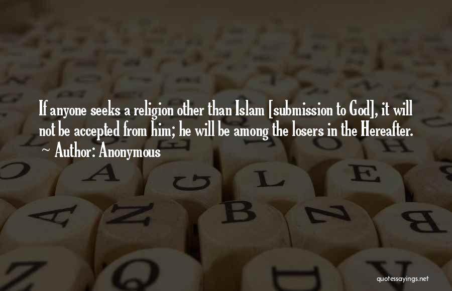 Anonymous Quotes: If Anyone Seeks A Religion Other Than Islam [submission To God], It Will Not Be Accepted From Him; He Will