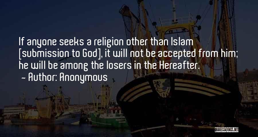 Anonymous Quotes: If Anyone Seeks A Religion Other Than Islam [submission To God], It Will Not Be Accepted From Him; He Will