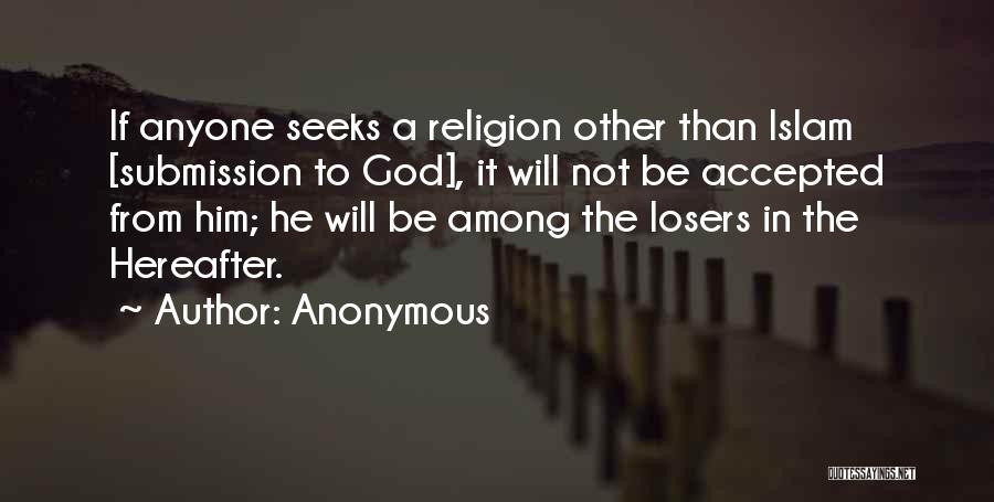 Anonymous Quotes: If Anyone Seeks A Religion Other Than Islam [submission To God], It Will Not Be Accepted From Him; He Will