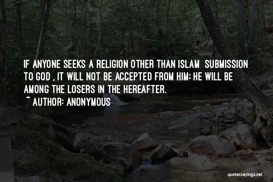 Anonymous Quotes: If Anyone Seeks A Religion Other Than Islam [submission To God], It Will Not Be Accepted From Him; He Will