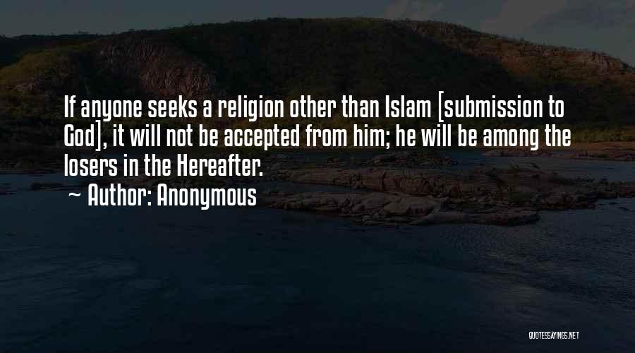 Anonymous Quotes: If Anyone Seeks A Religion Other Than Islam [submission To God], It Will Not Be Accepted From Him; He Will