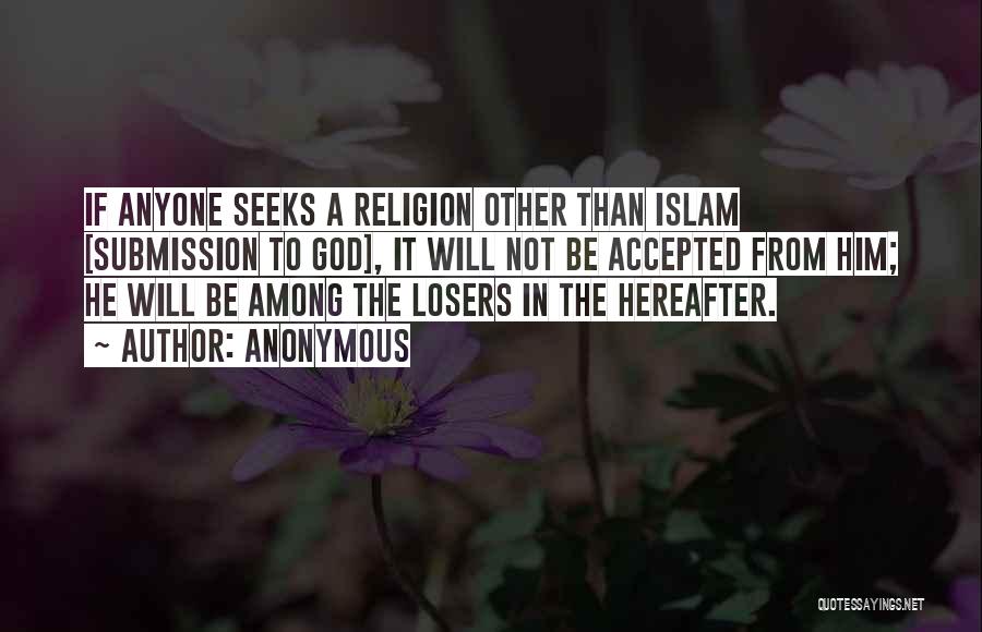 Anonymous Quotes: If Anyone Seeks A Religion Other Than Islam [submission To God], It Will Not Be Accepted From Him; He Will