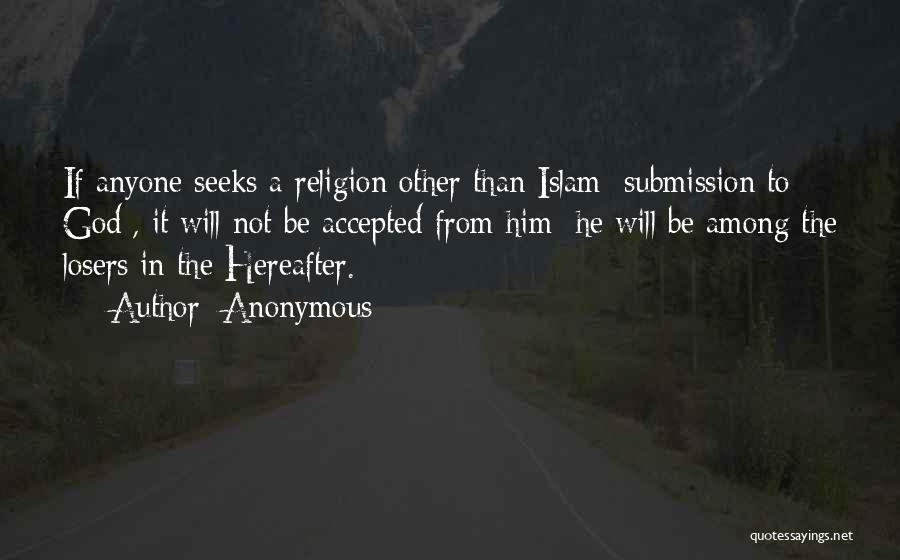 Anonymous Quotes: If Anyone Seeks A Religion Other Than Islam [submission To God], It Will Not Be Accepted From Him; He Will