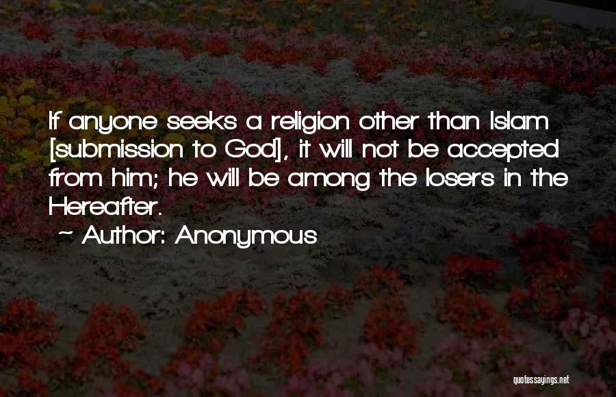 Anonymous Quotes: If Anyone Seeks A Religion Other Than Islam [submission To God], It Will Not Be Accepted From Him; He Will