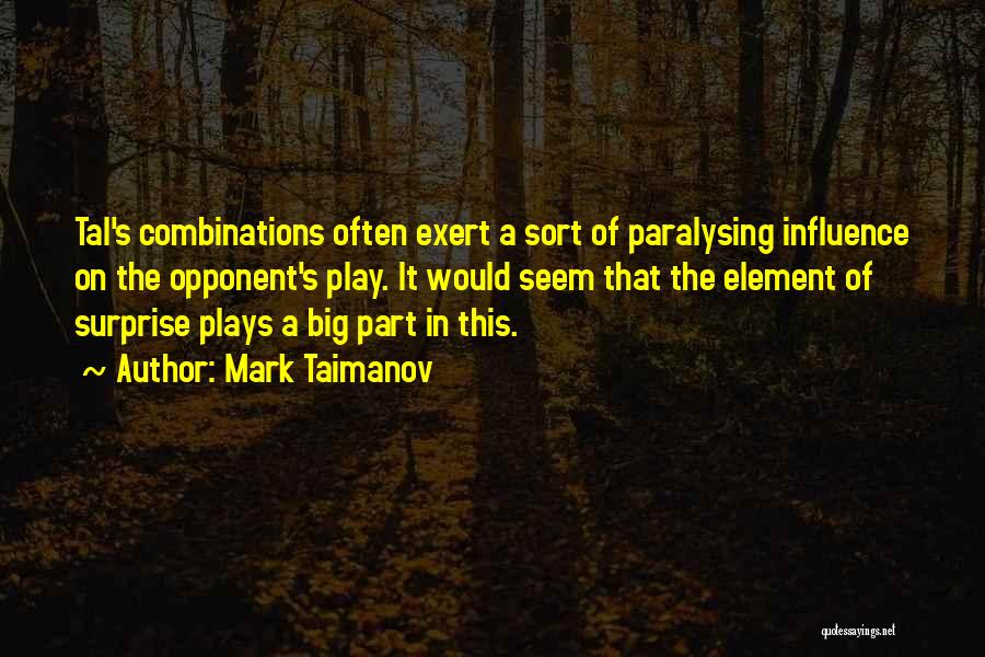 Mark Taimanov Quotes: Tal's Combinations Often Exert A Sort Of Paralysing Influence On The Opponent's Play. It Would Seem That The Element Of